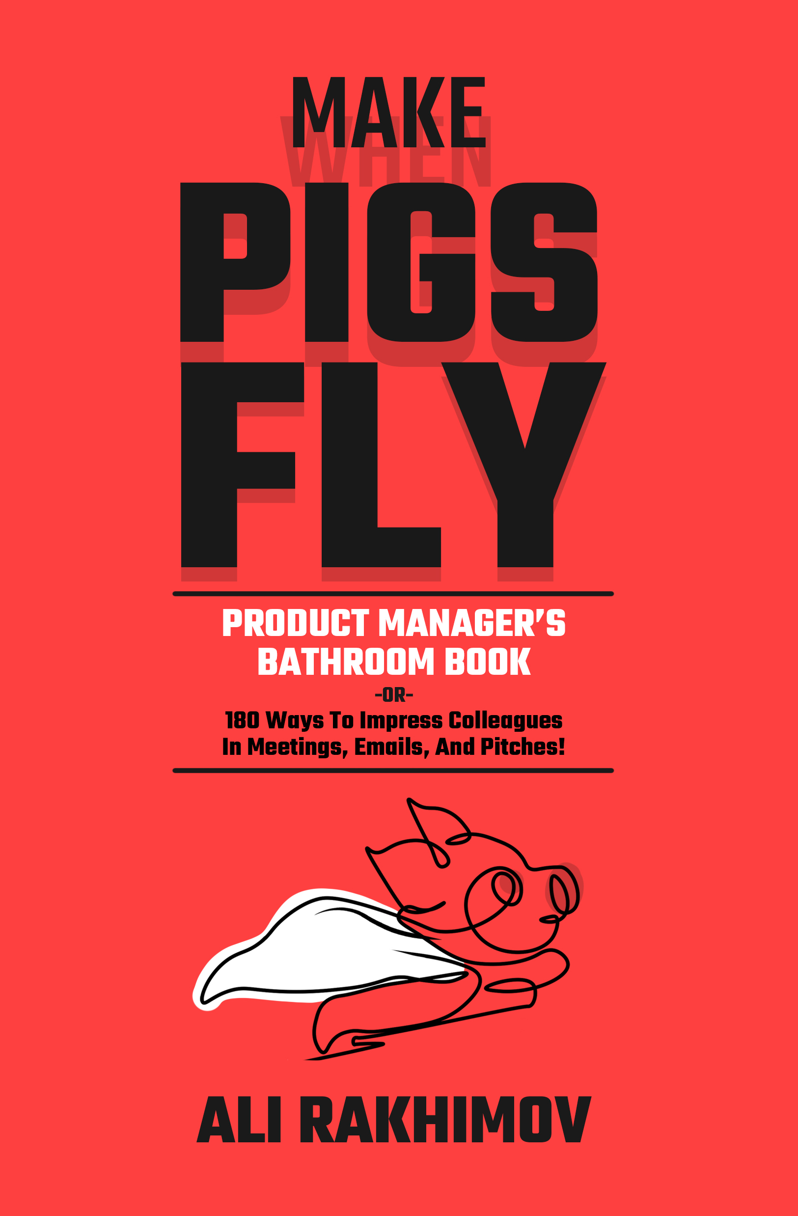 Make Pigs Fly: Product Manager's Bathroom Book OR 180 Ways to Impress Colleagues in Meetings, Emails, and Pitches! Inspiration for a Career Growth!