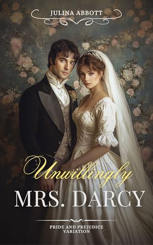 Unwillingly Mrs. Darcy: A Pride and Prejudice Variation