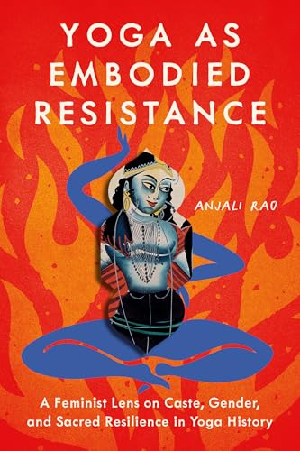 Yoga as Embodied Resistance: A Feminist Lens on Caste, Gender, and Sacred Resilience in Yoga History
