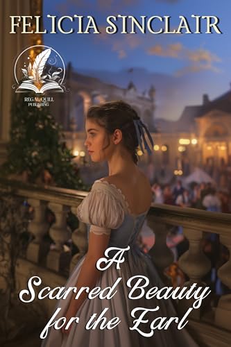 A Scarred Beauty for the Earl: A Historical Regency Romance Novel
