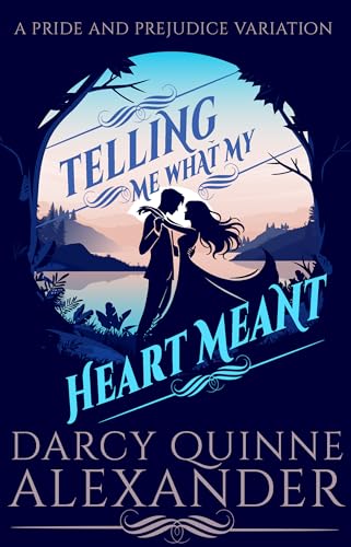 Telling Me What My Heart Meant: A Pride and Prejudice Variation