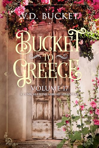 Bucket To Greece Volume 17: A Comical Living Abroad Adventure
