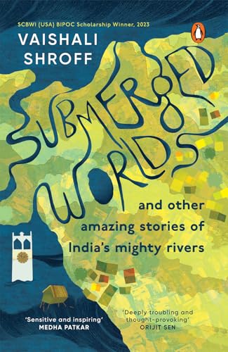 Submerged Worlds and Other Amazing Stories of India’s Mighty Rivers | Ganga, Yamuna, Narmada, Brahmaputra and more | Melting Glaciers, Urban Flooding, ... Destruction, Revival and more | Ages 13 +