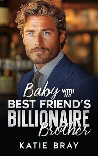 Baby with My Best Friend's Billionaire Brother by Katie Bray | Goodreads