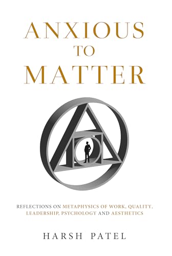 Anxious to Matter - Reflections on Metaphysics of Work, Quality, Leadership, Psychology and Aesthetics