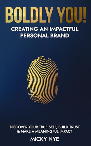 BOLDLY YOU! Creating an Impactful Personal Brand: Discover Your True Self, Build Trust and Make a Meaningful Impact