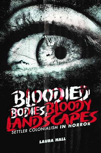 Bloodied Bodies, Bloody Landscapes: Settler Colonialism in Horror (Indigenous Voices in World Arts and Cultural Expressions)