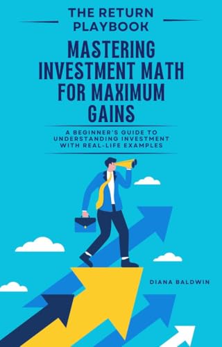 The Return Equation-Mastering Investment Math For Maximizing Gains: A Beginner’s Guide to Understanding Investment with Real-Life Examples