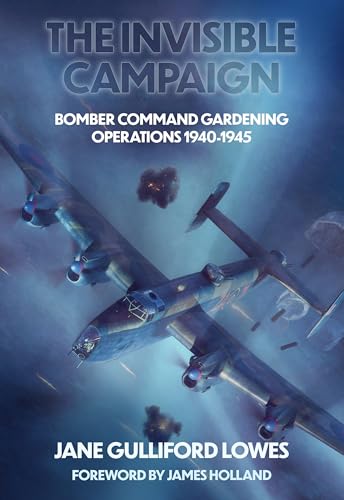 The Invisible Campaign: Bomber Command Gardening Operations 1940-1945