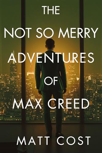 The Not So Merry Adventures of Max Creed: The Modern-Day Chronicles of Max Creed
