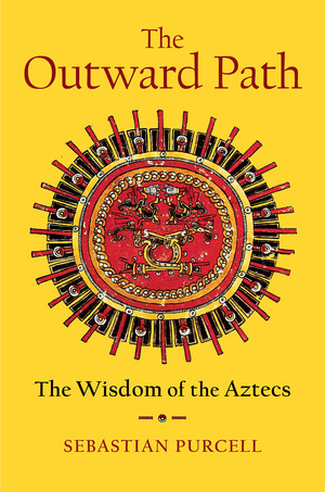 The Outward Path: The Wisdom of the Aztecs