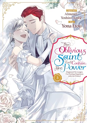 The Oblivious Saint Can't Contain Her Power: Disgraced No Longer, I'm Finding Happiness with the Prince! Volume 3