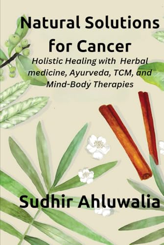 Natural Solutions for Cancer: Holistic Healing with Herbal Medicine, Ayurveda, TCM, and Mind-Body Therapies