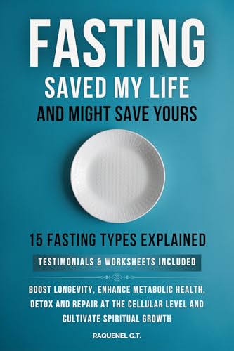FASTING SAVED MY LIFE AND MIGHT SAVE YOURS: BOOST LONGEVITY, ENHANCE METABOLIC HEALTH, DETOX AND REPAIR AT THE CELLULAR LEVEL, AND CULTIVATE SPIRITUAL GROWTH