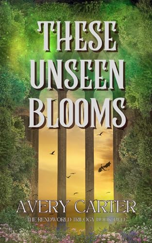 These Unseen Blooms: A Cozy Epic Romantasy (The Rendworld Trilogy Book 2)