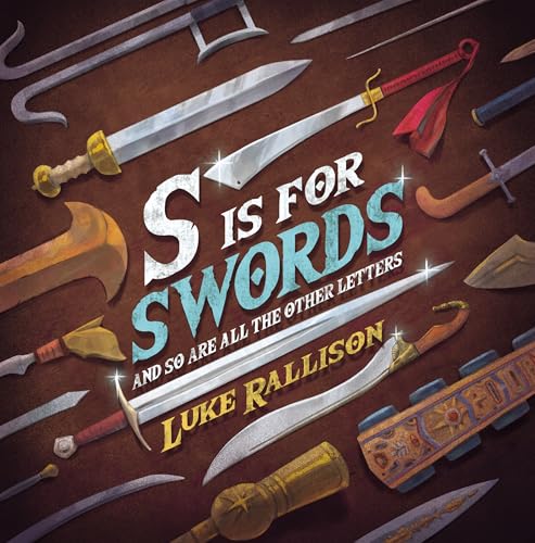 S Is For Swords: And So Are All The Other Letters by Luke Rallison ...