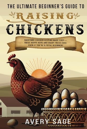 The Ultimate Beginner's Guide to Raising Chickens: Backyard Chicken ...