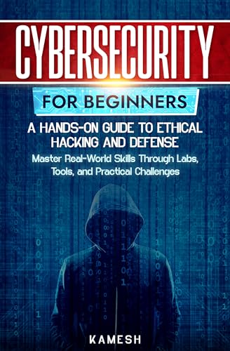 Cybersecurity for Beginners: A Hands-On Guide to Ethical Hacking and ...