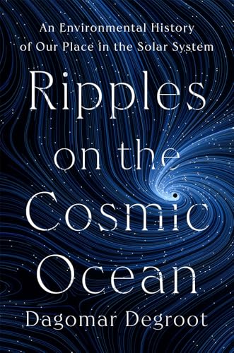 Ripples on the Cosmic Ocean: An Environmental History of Our Place in the Solar System Book Cover