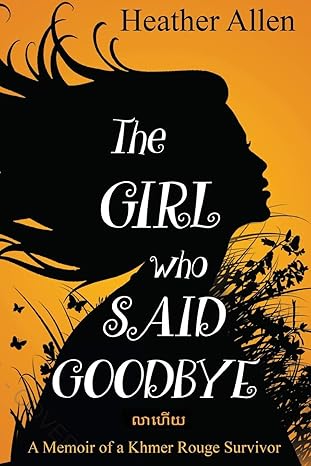 The Girl Who Said Goodbye: A Memoir of a Khmer Rouge Survivor