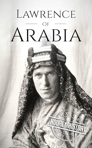 Lawrence of Arabia: A Life from Beginning to End