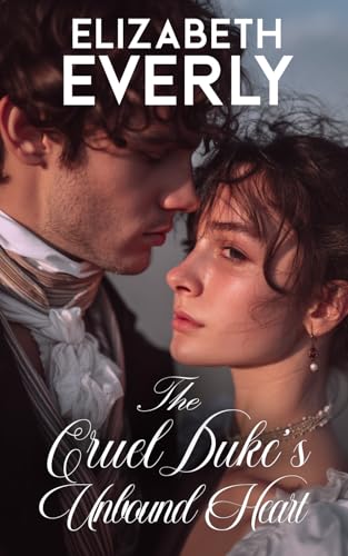 The Cruel Duke’s Unbound Heart: A Historical Regency Romance Novel
