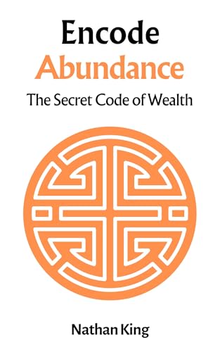 Encoded Abundance: Mastering the Hidden Language of Wealth by Nathan ...