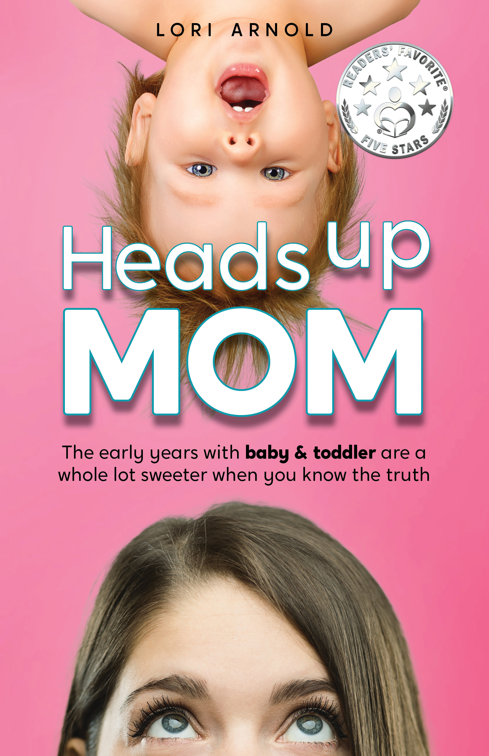 Heads Up, Mom: The Early Years With Baby and Toddler Are a Whole Lot Sweeter When You Know the Truth