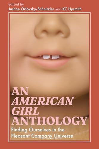 An American Girl Anthology: Finding Ourselves in the Pleasant Company Universe (Cultures of Childhood)