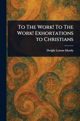 To The Work! To The Work! Exhortations to Christians book cover
