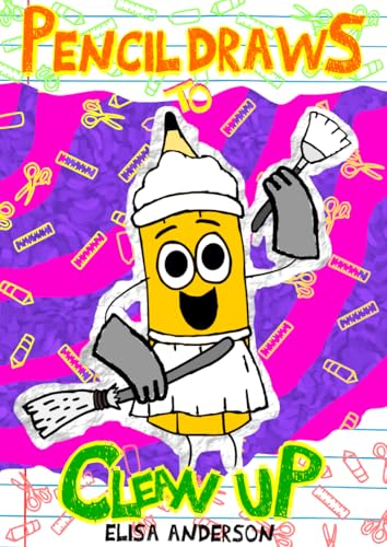 Pencil Draws To Clean Up : A funny interactive children's book for kindergarten, early readers and kids ages 6-8 and above