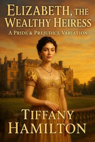 Elizabeth, the Wealthy Heiress: A Pride and Prejudice Variation