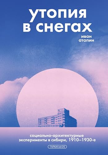 Утопия в снегах: Социально-архитектурные эксперименты в Сибири, 1910–1930-е (Russian Edition)