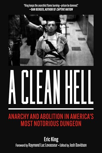 A Clean Hell: Anarchy and Abolition in Americaâs Most Notorious Dungeon