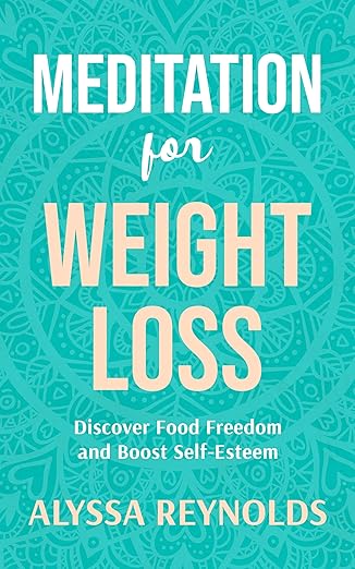 Meditation for Weight Loss: Discover Food Freedom and Boost Self-Esteem