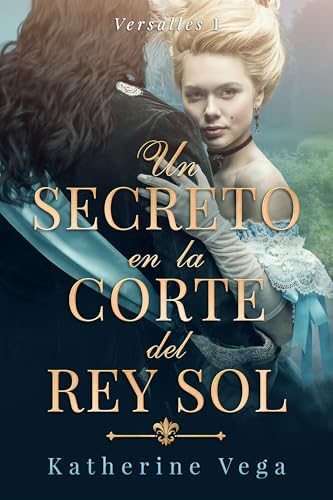 Un secreto en la corte del Rey Sol: un romance prohibido en el corazón de Versalles