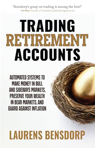 Trading Retirement Accounts: Automated Systems to Make Money in Bull and Sideways Markets, Preserve Your Wealth in Bear Markets, and Guard Against Inflation