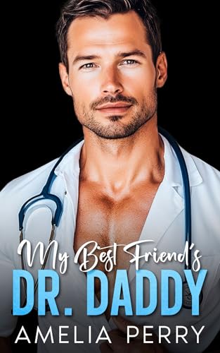 My Best Friend’s Dr. Daddy: A Forbidden,Age-Gap,Surprise Pregnancy Romance