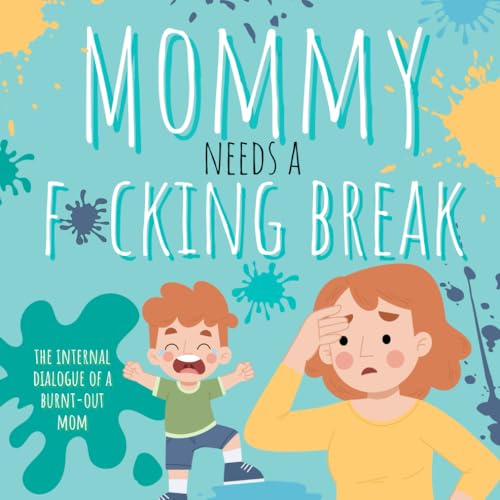 Mommy Needs A Fucking Break: The Internal Dialogue of A Burnt-Out Mom (Cancelled Children's Book for Adults)