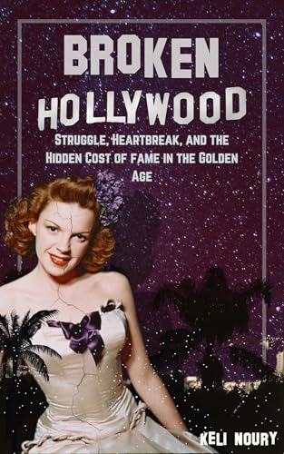 Broken Hollywood: Struggle, Heartbreak, and the Hidden Cost of fame in the Golden Age