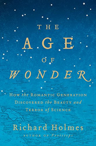 The Age of Wonder: How the Romantic Generation Discovered the Beauty and Terror of Science
