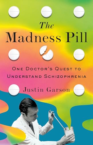 The Madness Pill: One Doctor's Quest to Understand Schizophrenia