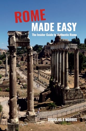 Rome Made Easy: The Insider Guide to Authentic Rome by Douglas Morris ...