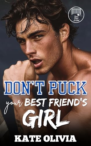 Don’t Puck Your Best Friend’s Girl: An Ex’s Best Friend Hockey Romance