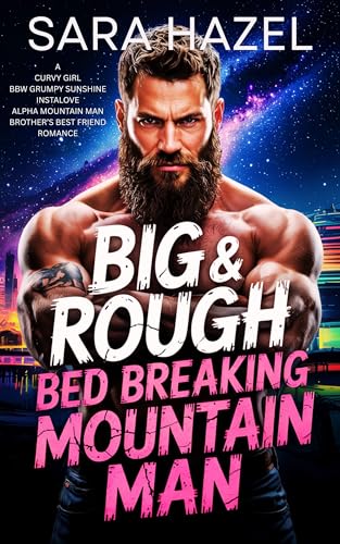 Big & Rough Bed Breaking Mountain Man: A Curvy Girl BBW Grumpy Sunshine Instalove Alpha Mountain Man Brother's Best Friend Romance
