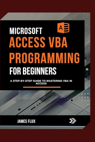 Microsoft Access VBA Programming for Beginners: A Step-by-Step Guide to ...