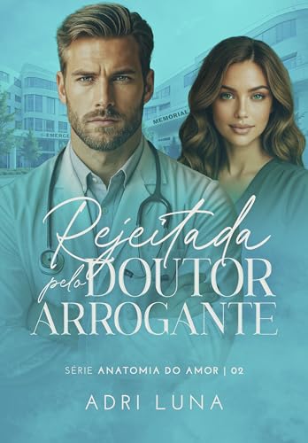 Rejeitada Pelo Doutor Arrogante : Série Anatomia Do Amor