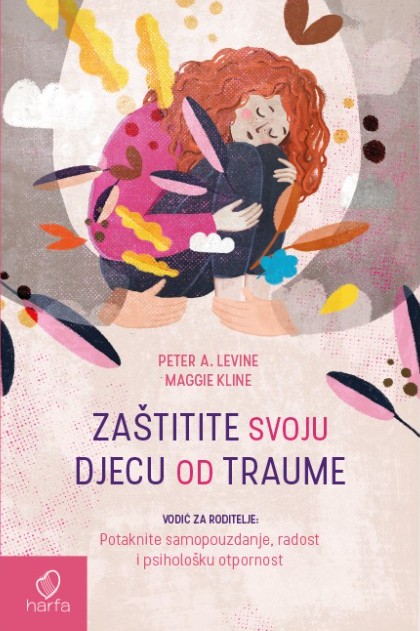 Zaštitite svoju djecu od traume: vodič za roditelje: Potaknite samopouzdanje, radost i psihološku otpornost