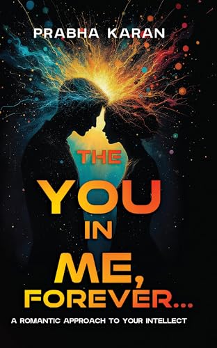 The You in Me, Forever...: A Romantic Approach to Your Intellect