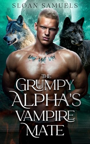 The Grumpy Alpha's Vampire Mate: An Enemies to Lovers Wolf Shifter Paranormal Romance